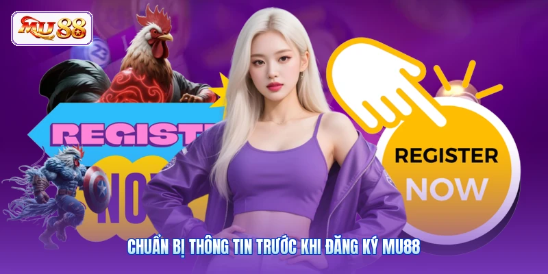 Chuẩn bị thông tin trước khi đăng ký MU88