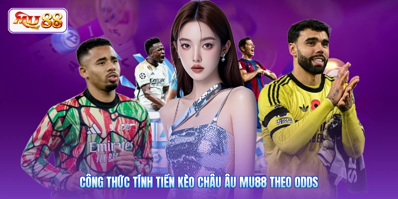 Công thức tính tiền kèo châu Âu MU88 theo odds
