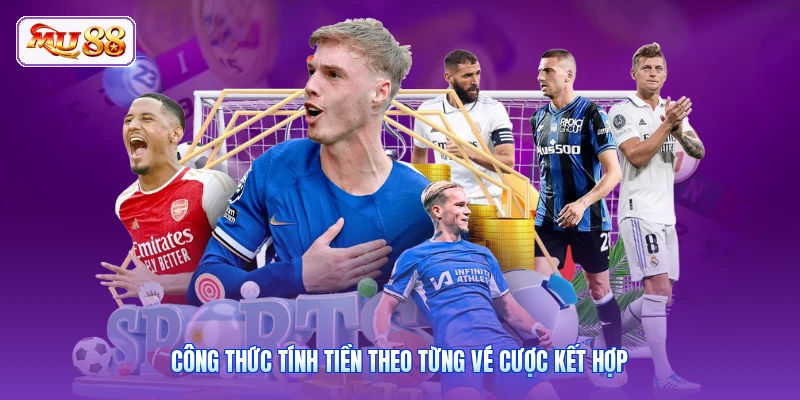 Công thức tính tiền theo từng vé cược kết hợp