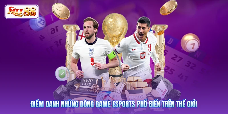 Điểm danh những dòng game Esports phổ biến trên thế giới