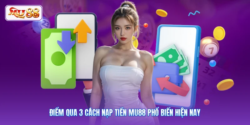 Điểm qua 3 cách nạp tiền MU88 phổ biến hiện nay