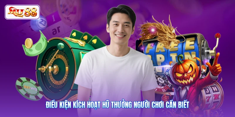 Điều kiện kích hoạt hũ thưởng người chơi cần biết