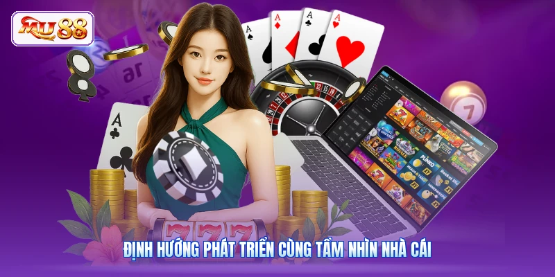 Định hướng phát triển cùng tầm nhìn nhà cái