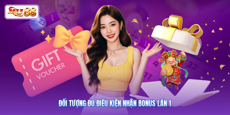 Đối tượng đủ điều kiện nhận bonus lần 1