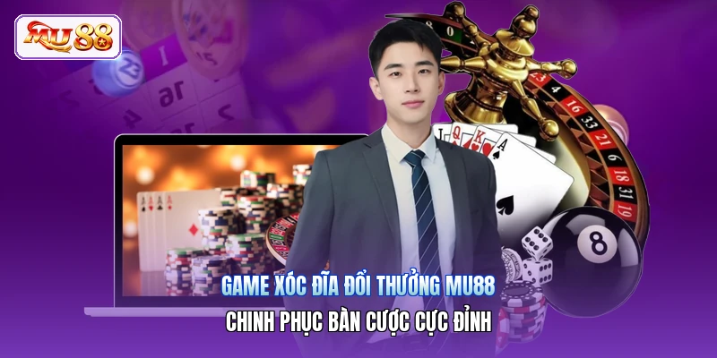 Game Xóc Đĩa Đổi Thưởng MU88 | Chinh Phục Bàn Cược Cực Đỉnh