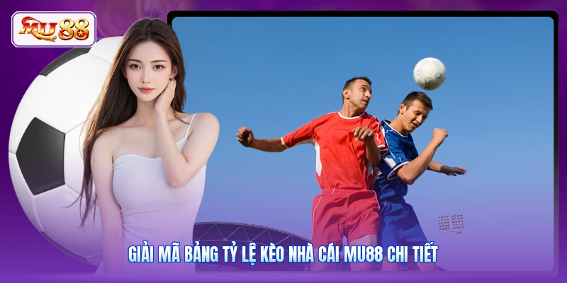 Giải mã bảng tỷ lệ kèo nhà cái MU88 chi tiết