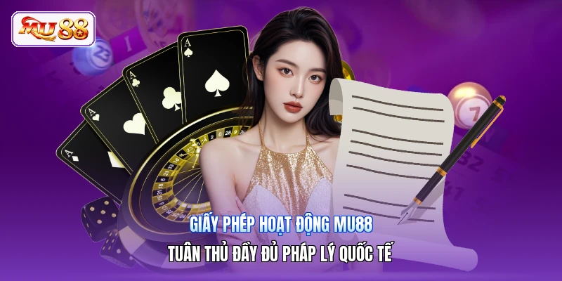 Giấy Phép Hoạt Động MU88 | Tuân Thủ Đầy Đủ Pháp Lý Quốc Tế