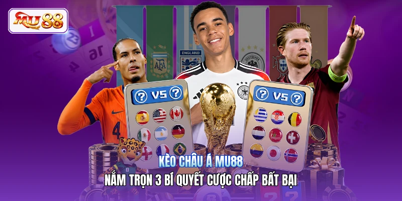 Kèo Châu Á MU88 | Nắm Trọn 3 Bí Quyết Cược Chấp Bất Bại