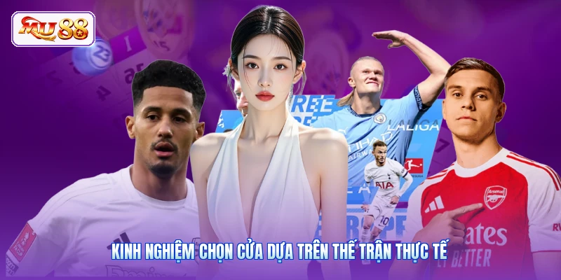 Kinh nghiệm chọn cửa dựa trên thế trận thực tế