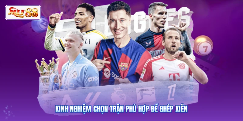 Kinh nghiệm chọn trận phù hợp để ghép xiên
