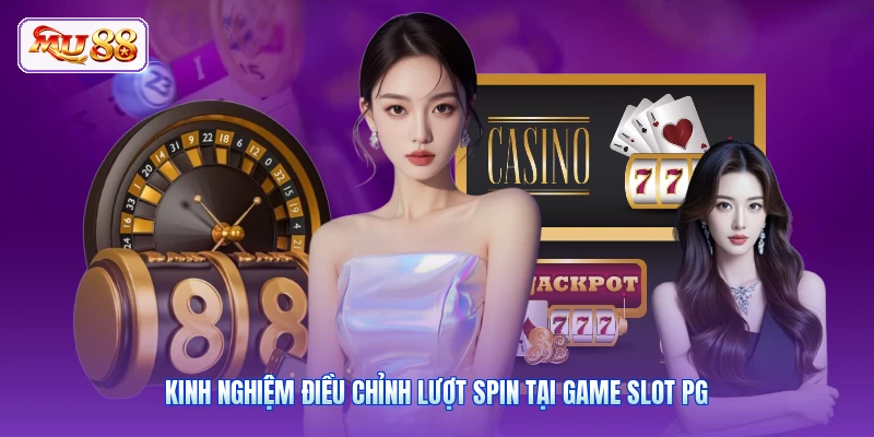 Kinh nghiệm điều chỉnh lượt spin tại game slot PG