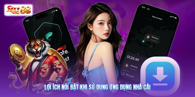 Lợi ích nổi bật khi sử dụng ứng dụng nhà cái