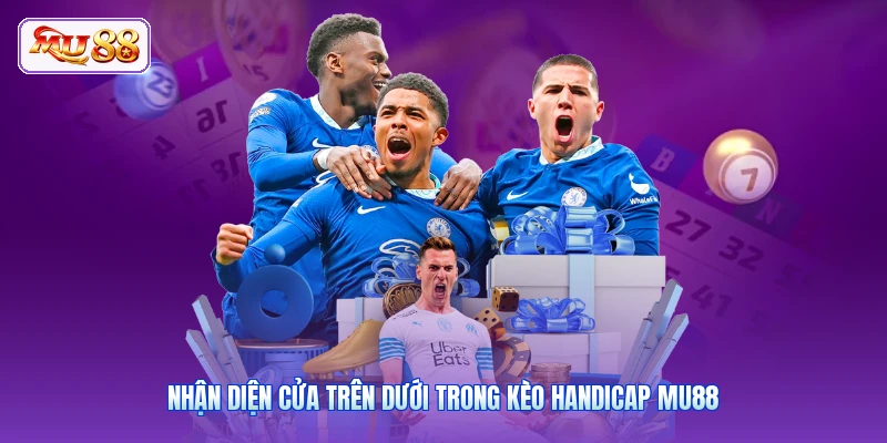 Nhận diện cửa trên dưới trong kèo handicap MU88