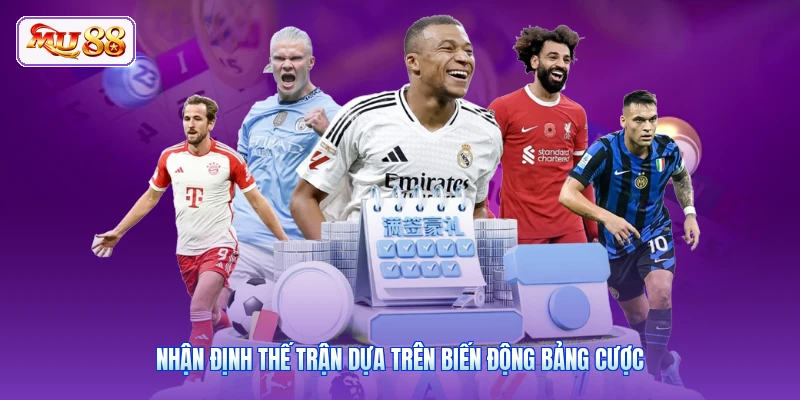 Nhận định thế trận dựa trên biến động bảng cược
