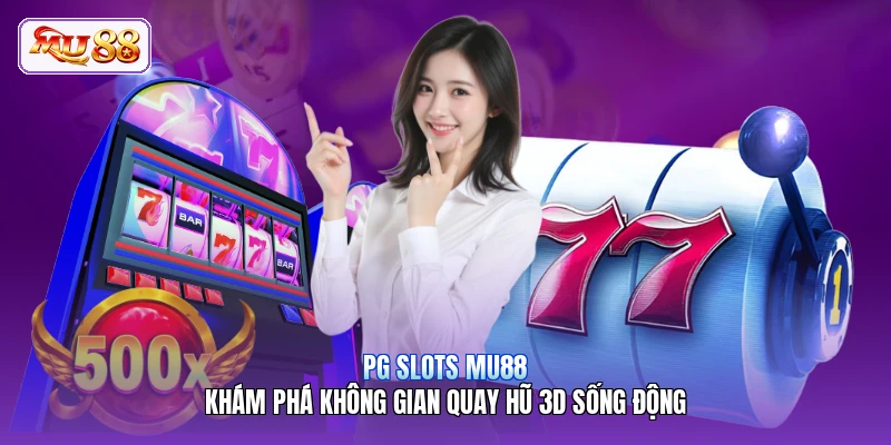 PG Slots MU88 | Khám Phá Không Gian Quay Hũ 3D Sống Động