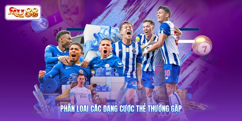 Phân loại các dạng cược thẻ thường gặp