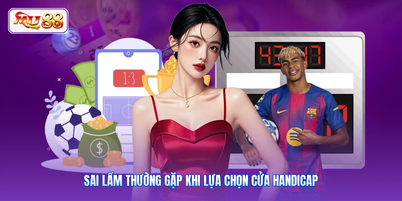 Sai lầm thường gặp khi lựa chọn cửa handicap