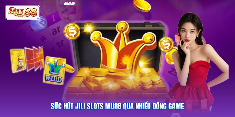 Sức hút JILI Slots MU88 qua nhiều dòng game