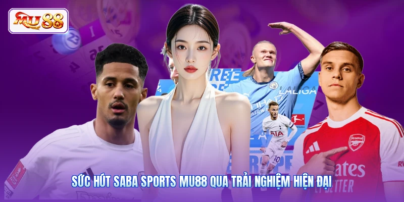 Sức hút Saba Sports MU88 qua trải nghiệm hiện đại