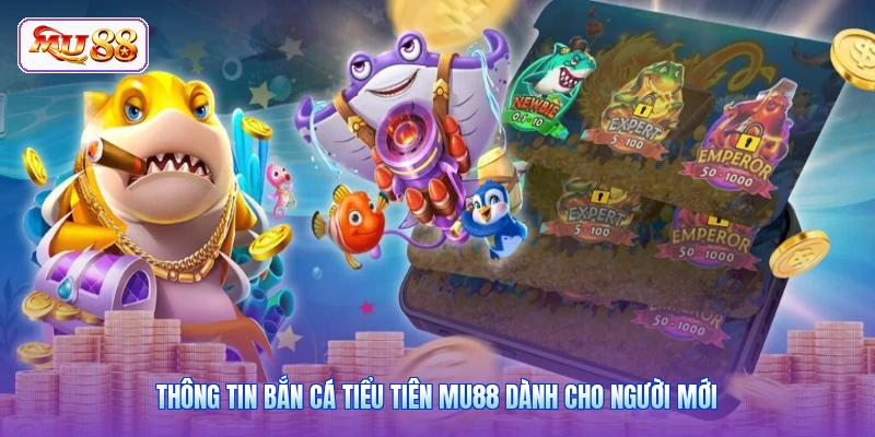 Thông tin bắn cá Tiểu Tiên MU88 dành cho người mới