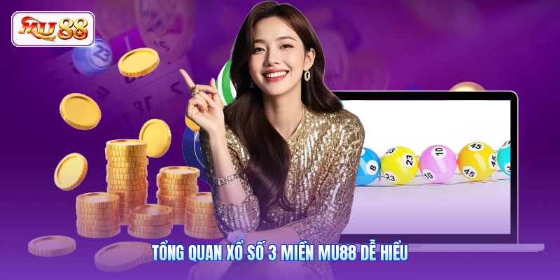 Tổng quan xổ số 3 miền MU88 dễ hiểu