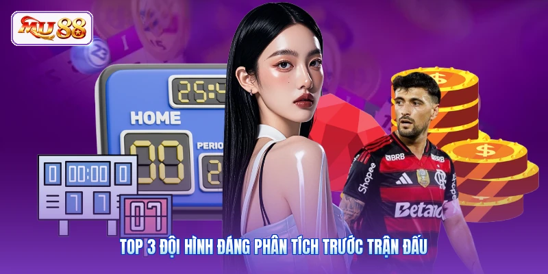 Top 3 đội hình đáng phân tích trước trận đấu
