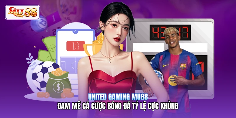 United Gaming MU88 | Đam Mê Cá Cược Bóng Đá Tỷ Lệ Cực Khủng